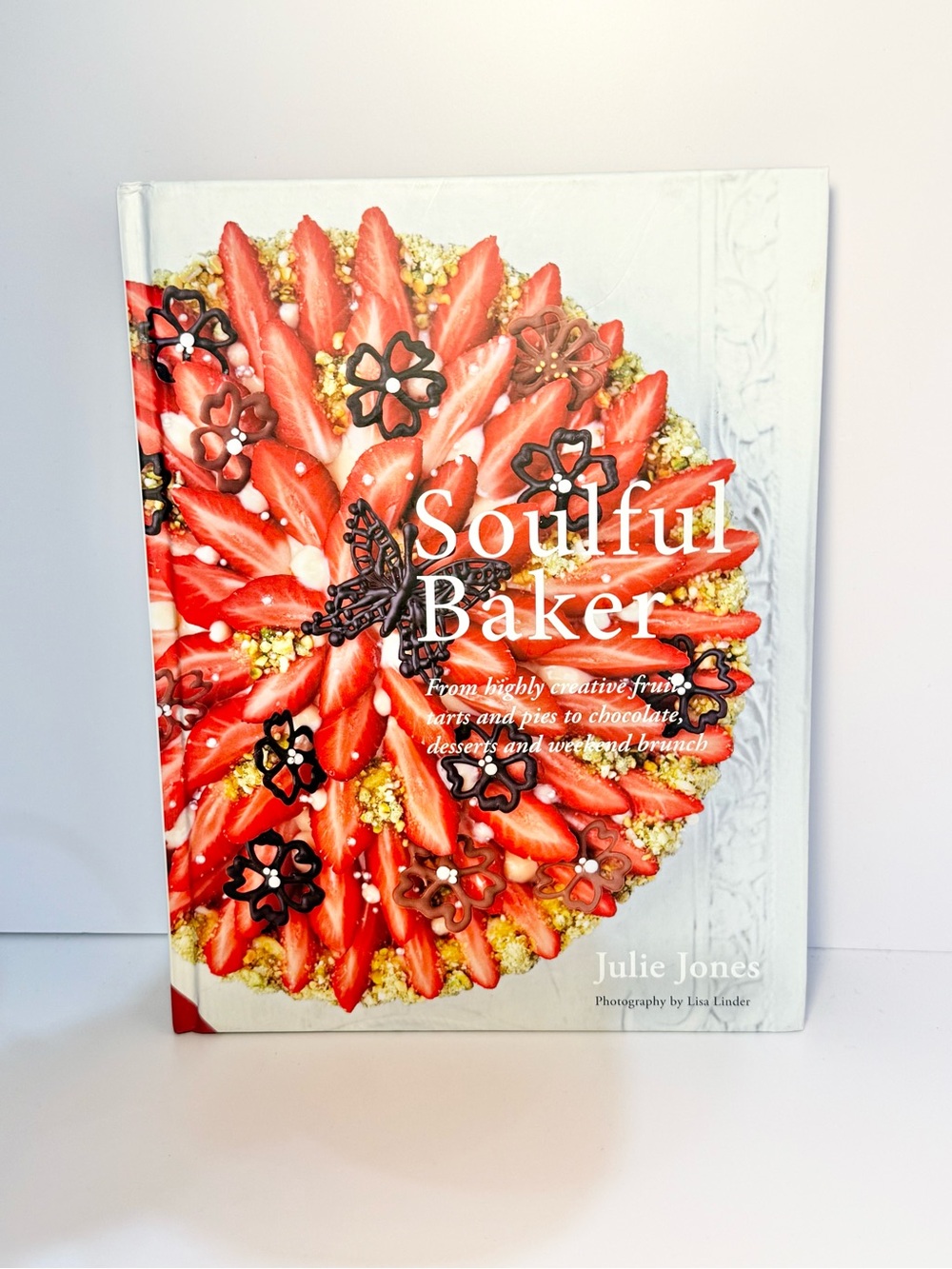 Soulful Baker highly creative fruit tarts and pies to chocolate by Julia Jones